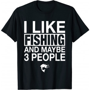 I Like Fishing And Maybe Three People T-Shirt