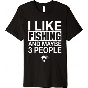 I Like Fishing And Maybe Three People T-Shirt