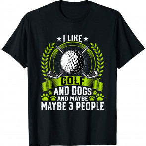 I Like Golf And Dogs And Maybe 3 People Dog Lover Golfer T-Shirt