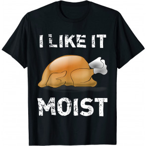 I Like It Moist T-Shirt
