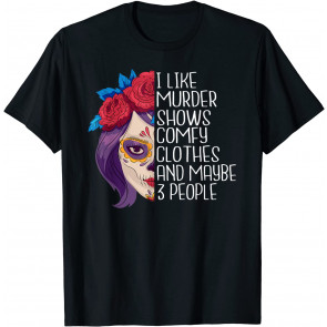 I Like Murder Shows Comfy Clothes And Maybe 3 People Skull T-Shirt