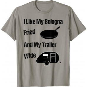 I Like My Bologna Fried And My Trailer Wide T-Shirt
