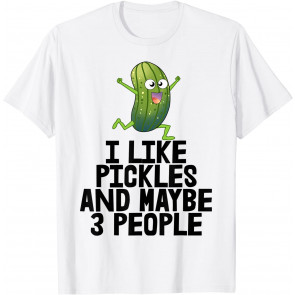 I Like Pickles Maybe 3 People  T-Shirt