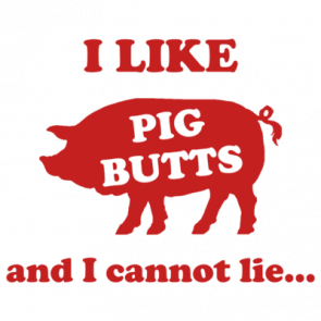 I Like Pig Butts And I Cannot Lie Shirt