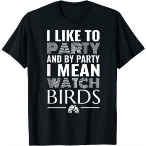 I Like To Party And By Party I Mean Watch Birds Binoculars T-Shirt