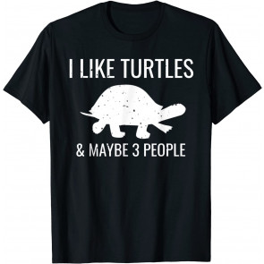 I Like Turtles & Maybe 3 People T-Shirt