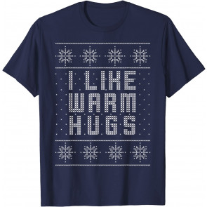 I Like Warm Hugs Ugly Christmas   T-Shirt