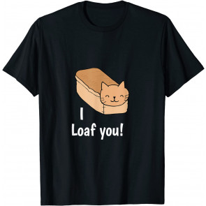 I Loaf You - T-Shirt