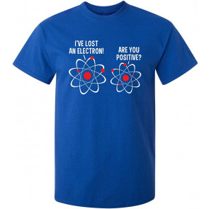 I Lost An Electron Are You T-Shirt