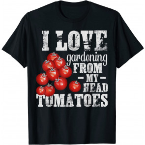 I Love Gardening From Head Tomatoes T-Shirt