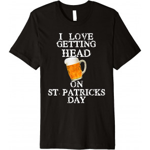 I Love Getting Head On St. Patricks Day T-Shirt
