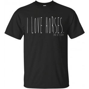 I Love Horses End Of Story Gift T T-Shirt