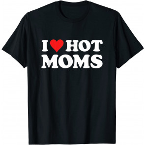 I Love Hot Moms T-Shirt