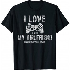 I Love It When My Girlfriend Lets Me Play Video Games Cute T-Shirt