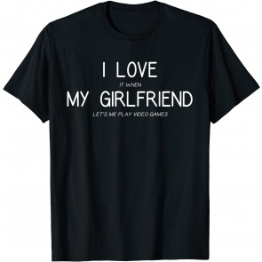 I Love It When My Girlfriend Lets Me Play Video Games T T-Shirt