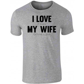 I Love It When My Wife Gets Me A Beer T-Shirt