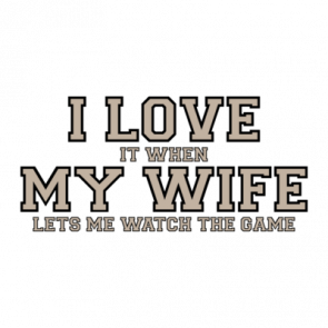 I Love It When My Wife Lets Me Watch The Game  Funny Tshirt