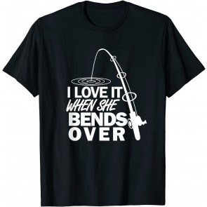 I Love It When She Bends Over - T-Shirt
