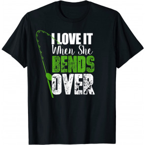 I Love It When She Bends Over T-Shirt