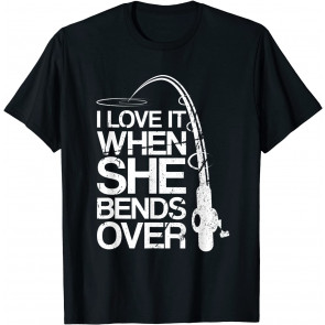 I Love It When She Bends Over T-Shirt