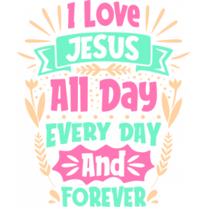 I Love Jesus All Day Every Day And Forever T-Shirt