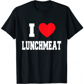 I Love Lunchmeat T-Shirt