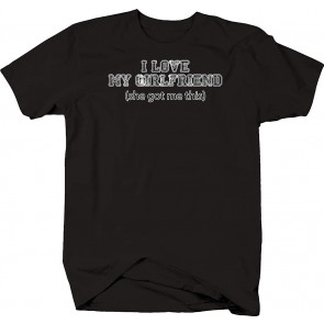 I Love My Girlfriend She Got Me This Couples T-Shirt