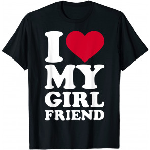 I Love My Girlfriend T-Shirt