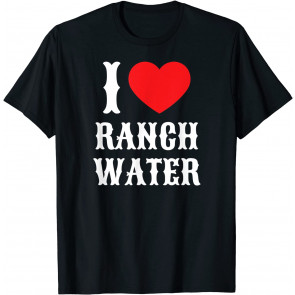 I Love Ranch Water Tequila Hard Seltzer Beer Drinking T-Shirt