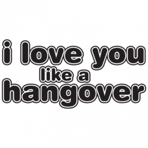 I Love You Like A Hangover Tshirt