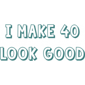 I Make 40 Look Good  Forty 40 Birthday Tshirt
