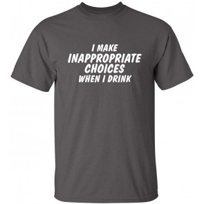 I Make Inappropriate Choices T-Shirt
