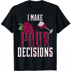 I Make Pour Decisions Wine Glass Womens Drinking  T-Shirt