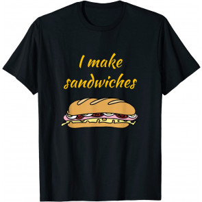 I Make Sandwiches - T-Shirt