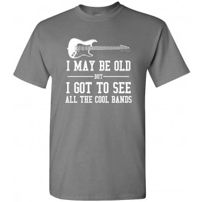 I May BE Old BUT I Saw The Cool Bands Music T-Shirt