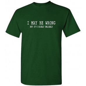 I May BE Wrong BUT ITS Highly Unlikely T-Shirt