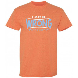 I May Be Wrong But T-Shirt