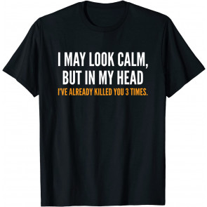 I May Look Calm But In My Head Humor T-Shirt