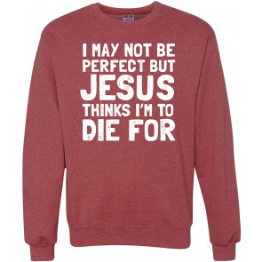 I May Not Be Perfect But Jesus Thinks I'm To Die For T-Shirt