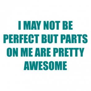 I May Not Be Perfect But Parts On Me Are Pretty Awesome Shirt