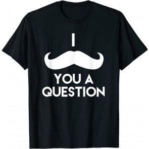 I Mustache You A Question T-Shirt