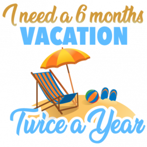 I Need A 6 Months Vacation  Twice A Year  Funny Tshirt
