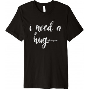 I Need A Hug Huge Glass Of Wine Drinking Distressed  T-Shirt