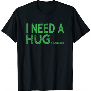 I Need A HUGe Bong Hit T-Shirt