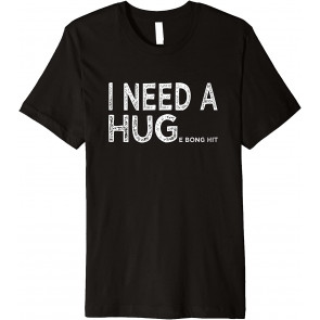 I Need A HUGe Bong Hit T-Shirt