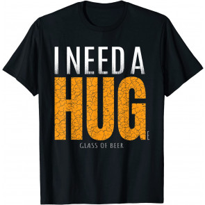 I Need A Huge Glass Of Beer T-Shirt