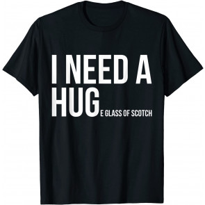 I Need A Huge Glass Of Scotch T-Shirt