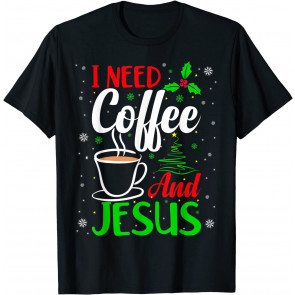 I Need Coffee And Jesus Christmas Christian Coffee Drinking T-Shirt