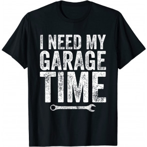 I Need My Garage Time T-Shirt