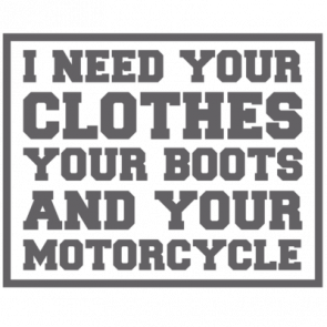I Need Your Clothes Your Boots And Your Motorcycle  Terminator 2  90s Tshirts T-Shirt